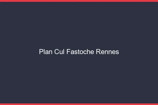 Plan Cul Fastoche Rennes