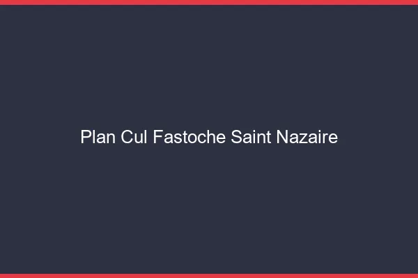 Plan Cul Fastoche Saint-Nazaire