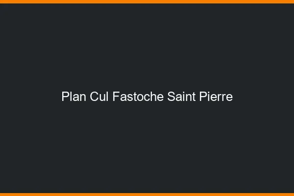 Plan Cul Fastoche Saint-Pierre