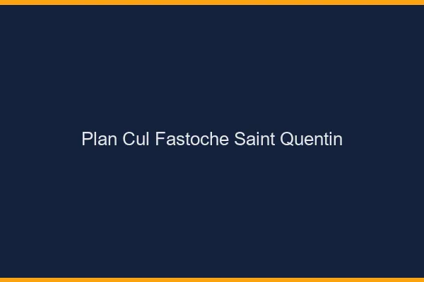 Plan Cul Fastoche Saint-Quentin