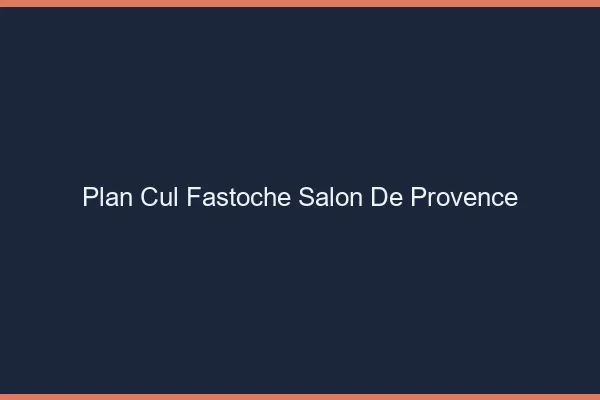 Plan Cul Fastoche Salon-de-Provence