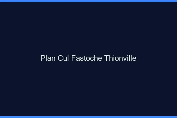 Plan Cul Fastoche Thionville