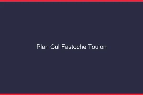 Plan Cul Fastoche Toulon