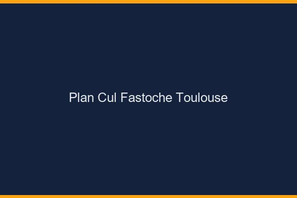 Plan Cul Fastoche Toulouse