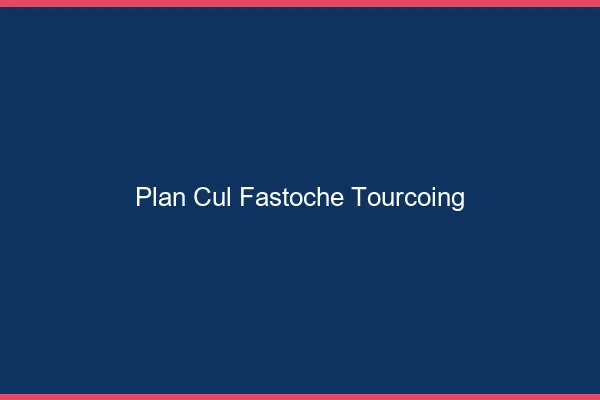 Plan Cul Fastoche Tourcoing