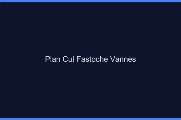 Plan Cul Fastoche Vannes