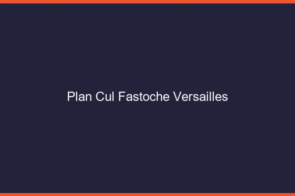 Plan Cul Fastoche Versailles