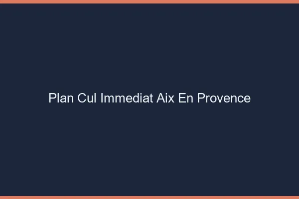 Plan Cul Immédiat Aix-en-Provence