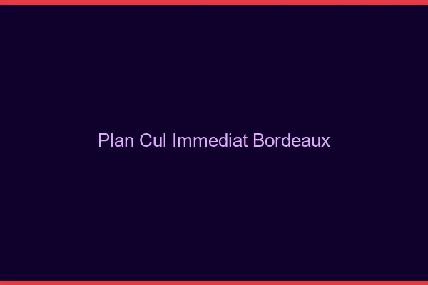 Plan Cul Immédiat Bordeaux
