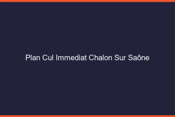 Plan Cul Immédiat Chalon-sur-Saône