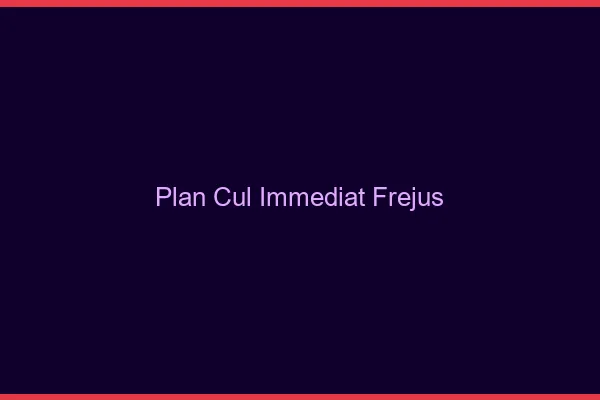 Plan Cul Immédiat Fréjus
