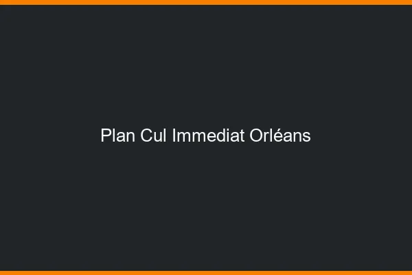 Plan Cul Immédiat Orléans