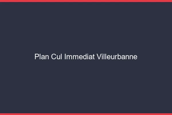 Plan Cul Immédiat Villeurbanne