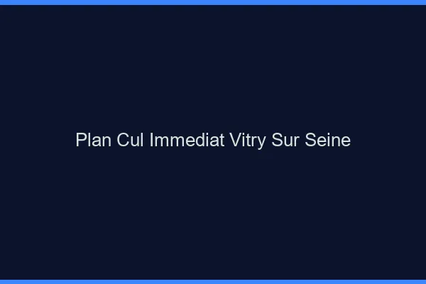 Plan Cul Immédiat Vitry-sur-Seine