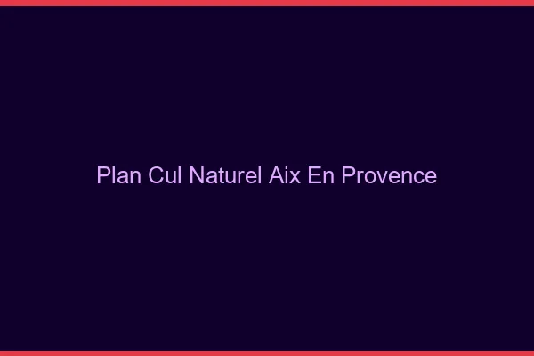 Plan Cul Naturel Aix-en-Provence