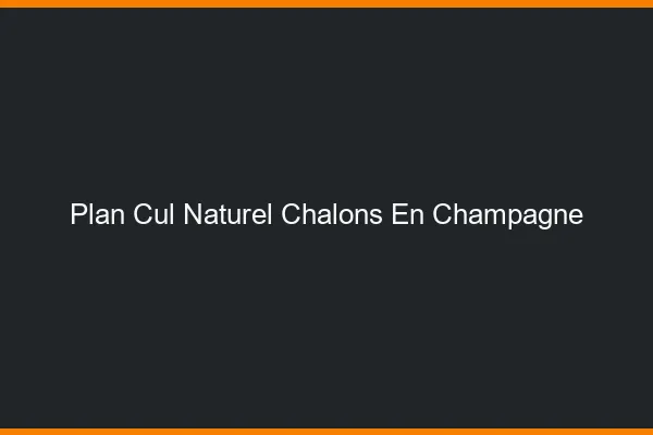 Plan Cul Naturel Châlons-en-Champagne