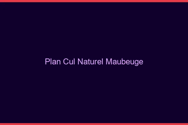 Plan Cul Naturel Maubeuge