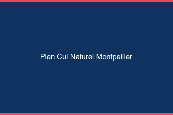 Plan Cul Naturel Montpellier