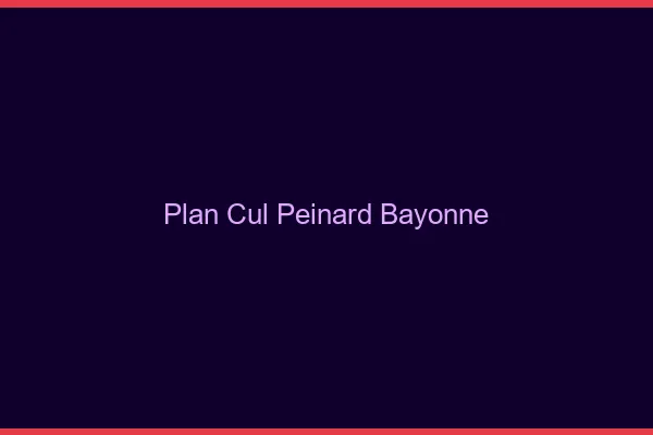 Plan Cul Peinard Bayonne