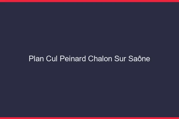 Plan Cul Peinard Chalon-sur-Saône