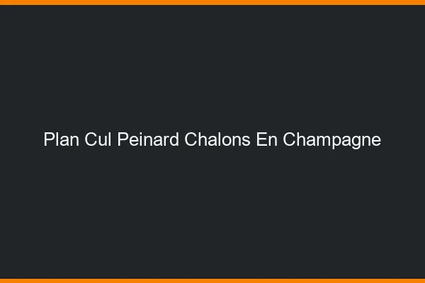 Plan Cul Peinard Châlons-en-Champagne