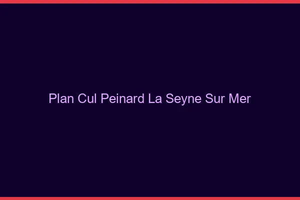 Plan Cul Peinard La Seyne-sur-Mer