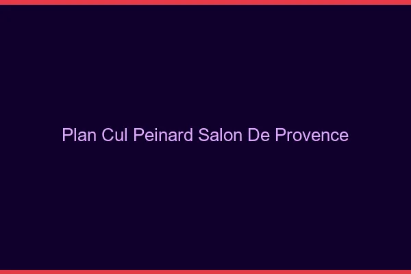 Plan Cul Peinard Salon-de-Provence