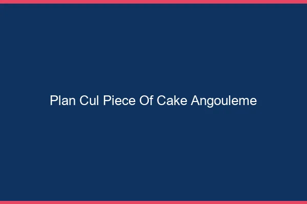 Plan Cul Piece of Cake Angoulême