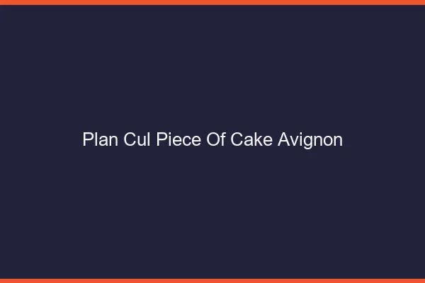 Plan Cul Piece of Cake Avignon