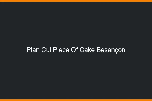 Plan Cul Piece of Cake Besançon