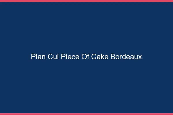 Plan Cul Piece of Cake Bordeaux