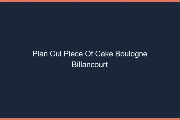Plan Cul Piece of Cake Boulogne-Billancourt