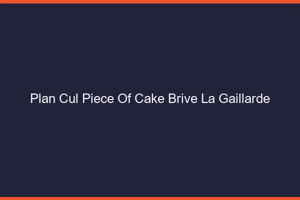 Plan Cul Piece of Cake Brive-la-Gaillarde