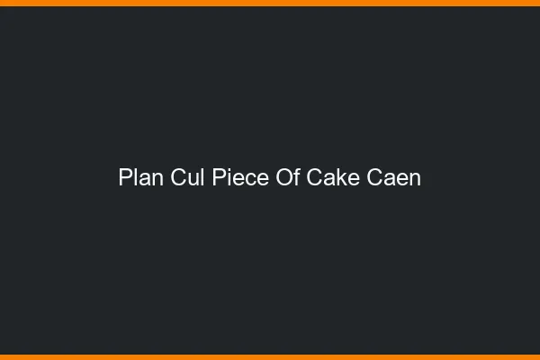 Plan Cul Piece of Cake Caen