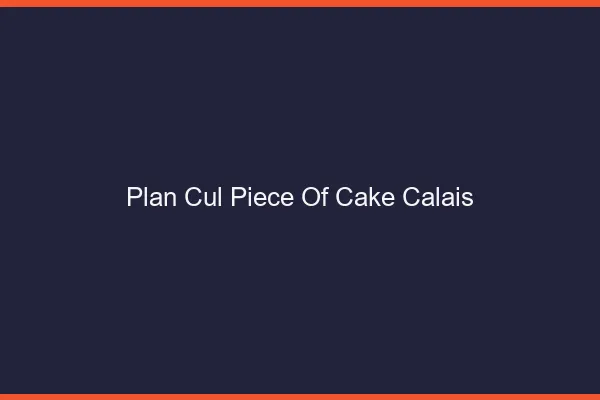 Plan Cul Piece of Cake Calais