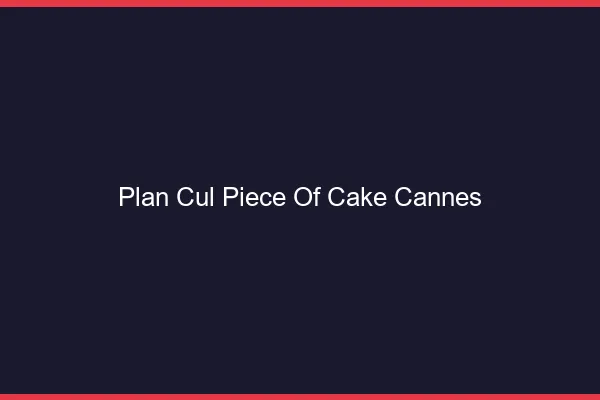 Plan Cul Piece of Cake Cannes