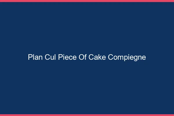 Plan Cul Piece of Cake Compiègne