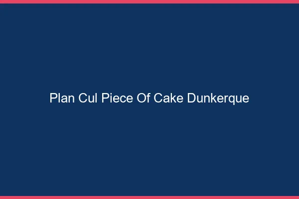 Plan Cul Piece of Cake Dunkerque