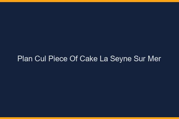Plan Cul Piece of Cake La Seyne-sur-Mer