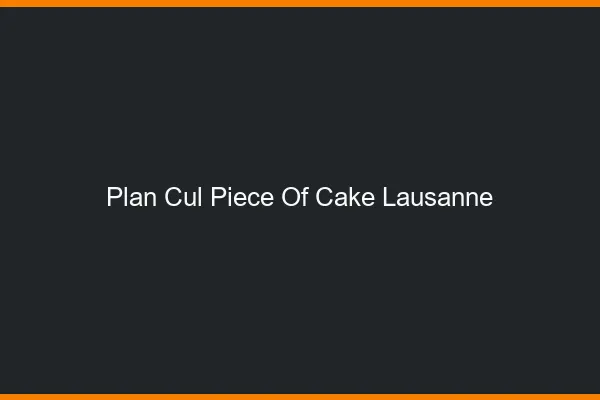 Plan Cul Piece of Cake Lausanne