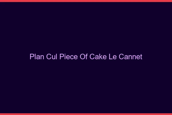 Plan Cul Piece of Cake Le Cannet