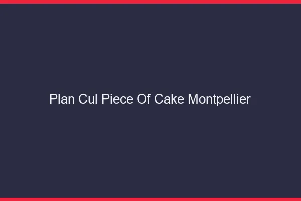 Plan Cul Piece of Cake Montpellier