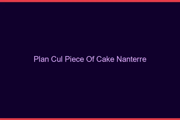 Plan Cul Piece of Cake Nanterre