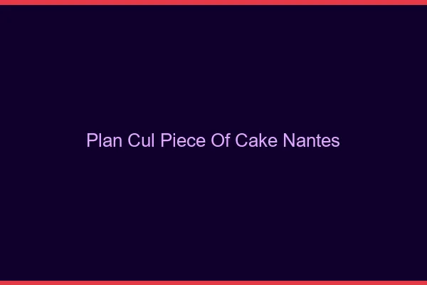 Plan Cul Piece of Cake Nantes