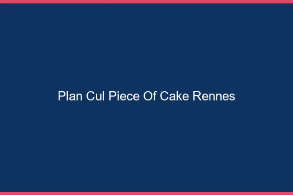 Plan Cul Piece of Cake Rennes