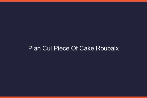 Plan Cul Piece of Cake Roubaix