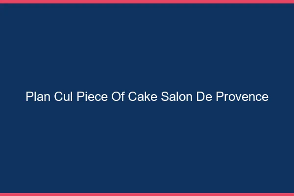 Plan Cul Piece of Cake Salon-de-Provence