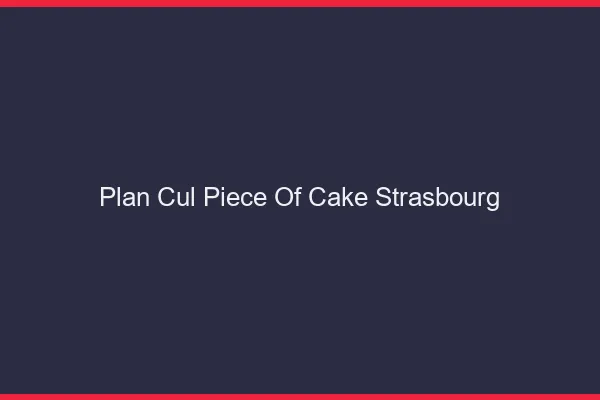Plan Cul Piece of Cake Strasbourg