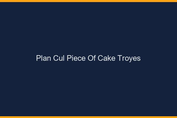 Plan Cul Piece of Cake Troyes