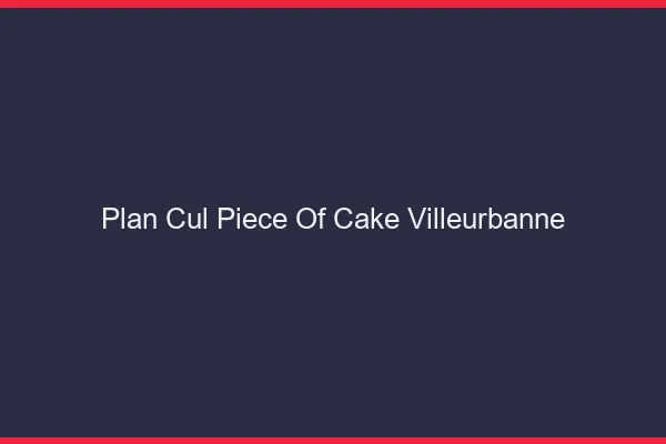 Plan Cul Piece of Cake Villeurbanne